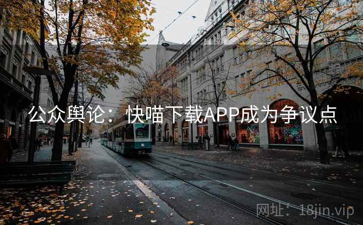公众舆论：快喵下载APP成为争议点
